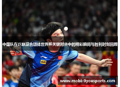 中国队在乒联混合团体世界杯关键对决中的精彩瞬间与胜利时刻回顾