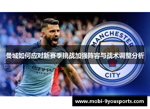 曼城如何应对新赛季挑战加强阵容与战术调整分析