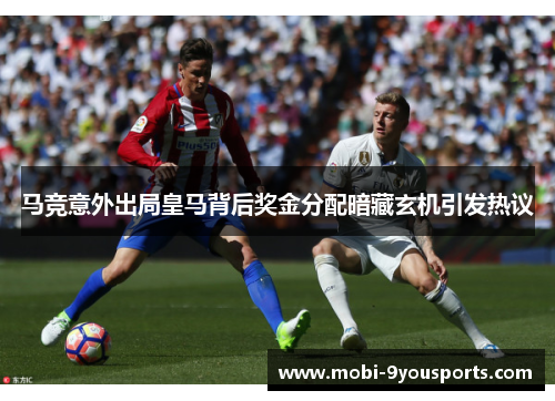 马竞意外出局皇马背后奖金分配暗藏玄机引发热议