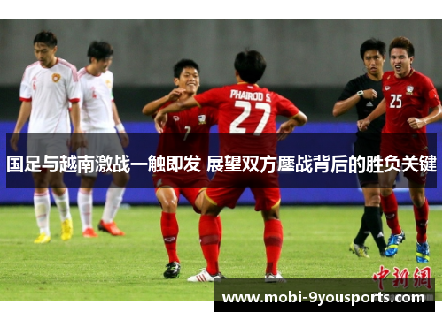 国足与越南激战一触即发 展望双方鏖战背后的胜负关键