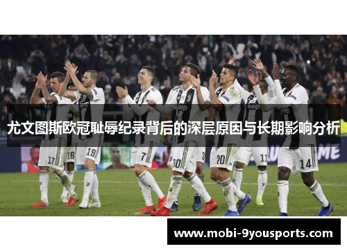 尤文图斯欧冠耻辱纪录背后的深层原因与长期影响分析