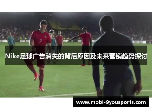 Nike足球广告消失的背后原因及未来营销趋势探讨
