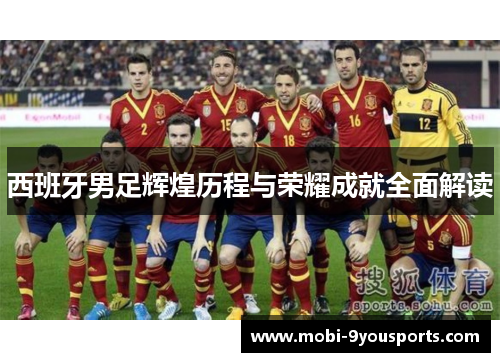 西班牙男足辉煌历程与荣耀成就全面解读